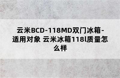 云米BCD-118MD双门冰箱-适用对象 云米冰箱118l质量怎么样